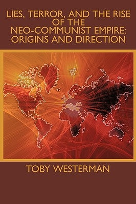 Lies, Terror, and the Rise of the Neo-Communist Empire: Origins and Direction by International News Analysis Institute