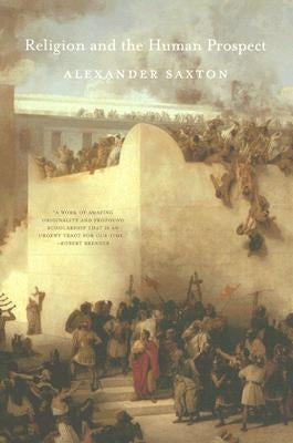 Religion and the Human Prospect by Saxton, Alexander