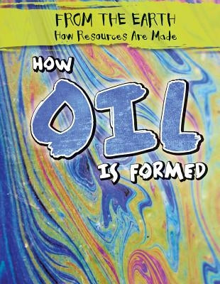 How Oil Is Formed by Rajczak Nelson, Kristen