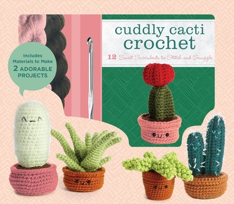 Cuddly Cacti Crochet: 12 Sweet Succulents to Stitch and Snuggle by Whitley, Jana