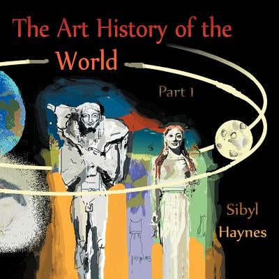 The Art History of the World: Part 1 by Haynes, Sibyl