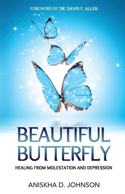 Beautiful Butterfly: Healing from Molestation and Depression by Johnson, Aniskha D.