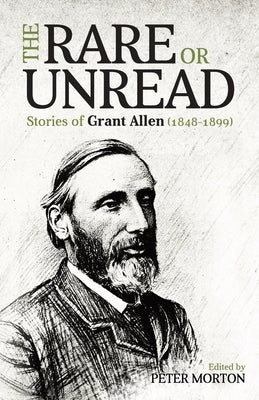 The Rare or Unread Stories of Grant Allen by Morton, Peter