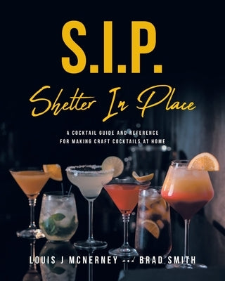 S.I.P. Shelter In Place: A Cocktail Guide and Reference for Making Craft Cocktails at Home by J. McNerney, Louis