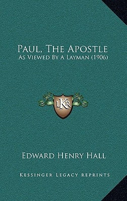 Paul, The Apostle: As Viewed By A Layman (1906) by Hall, Edward Henry