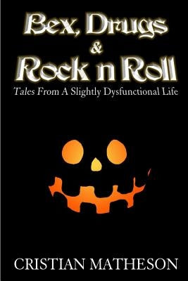 Bex, Drugs & Rock 'n' Roll: Tales from a slightly dysfunctional life by Matheson, Cristian