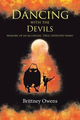 Dancing with the Devils: Memoirs of an Alcoholic, Drug Addicted Family by Owens, Brittney