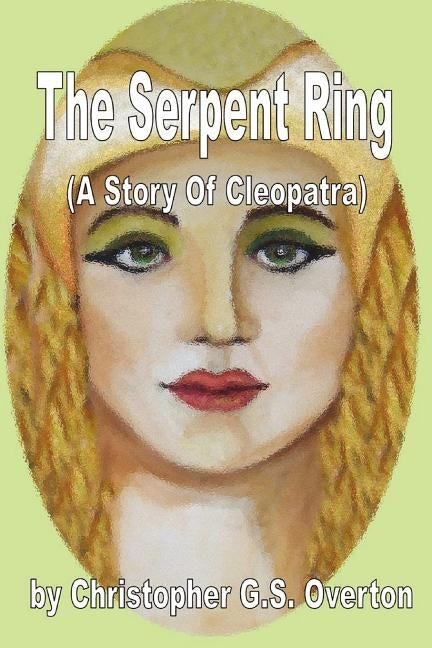 The Serpent Ring (a Story of Cleopatra) by Overton, Christopher G. S.