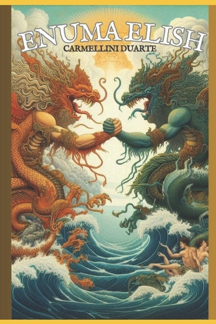 Enuma Elish: The Babylonian Creation Poem by Duarte, Carmellini