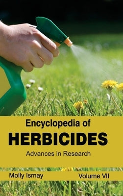 Encyclopedia of Herbicides: Volume VII (Advances in Research) by Ismay, Molly