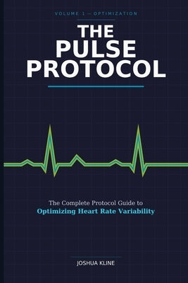 The Pulse Protocol: The Complete Protocol Guide to Optimizing Heart Rate Variability by Kline, Joshua