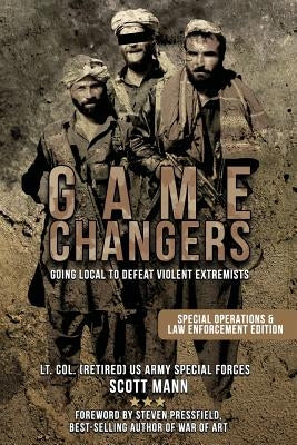 Game Changers: Going Local to Defeat Violent Extremists by Mann, Scott
