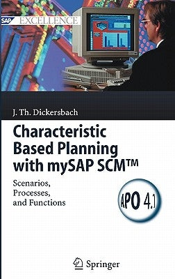 Characteristic Based Planning with Mysap Scm(tm): Scenarios, Processes, and Functions by Dickersbach, Jörg Thomas
