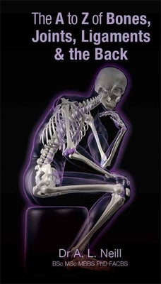 The A to Z of Bones, Joints, Ligaments & the Back by Neill, Amanda