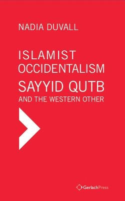 Islamist Occidentalism: Sayyid Qutb and the Western Other by Duvall, Nadia
