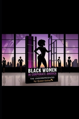 Black Women in Corporate America: the Underrepresented by Esther, Queen