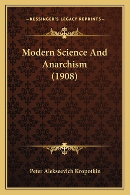 Modern Science and Anarchism (1908) by Kropotkin, Petr Alekseevich
