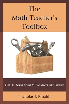 Math Teacher's Toolbox: How to Teach Math to Teenagers and Survive by Rinaldi, Nicholas J.