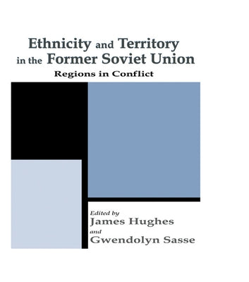 Ethnicity and Territory in the Former Soviet Union: Regions in Conflict by Hughes, James