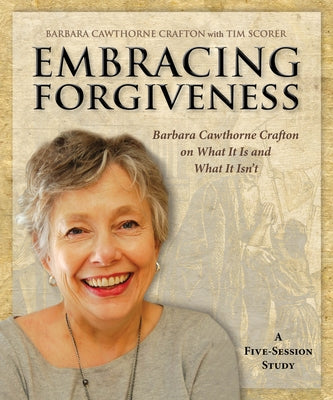 Embracing Forgiveness: Barbara Cawthorne Crafton on What It Is and What It Isn't by Crafton, Barbara Cawthorne