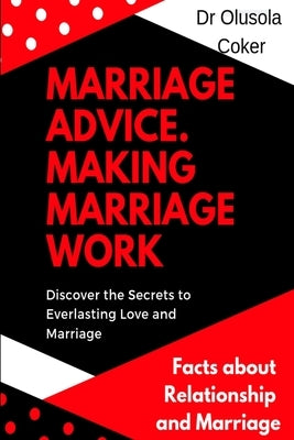 Marriage Advice: Making Marriage Work Discover the Secrets to Everlasting Love and Marriage: Facts about Relationship and Marriage by Coker, Olusola