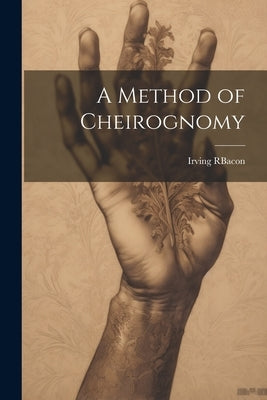 A Method of Cheirognomy by R. Bacon, Irving