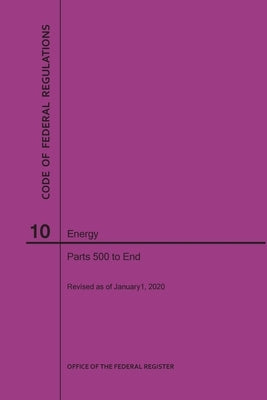 Code of Federal Regulations Title 10, Energy, Parts 500-End, 2020 by Nara
