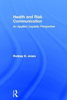 Health and Risk Communication: An Applied Linguistic Perspective by Jones, Rodney