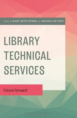 Library Technical Services: Future Forward by Weber, Mary Beth
