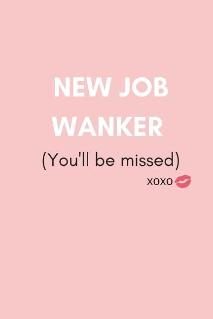 New Job Wanker (You'll Be Missed): Funny We Will Miss You Memory Book to Give, or Sign and Autograph for Retirement, Leaving and New Job (For Female, by Banter, Leaving