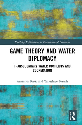 Game Theory and Water Diplomacy: Transboundary Water Conflicts and Cooperation by Barua, Anamika