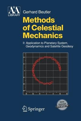 Methods of Celestial Mechanics: Volume II: Application to Planetary System, Geodynamics and Satellite Geodesy by Beutler, Gerhard