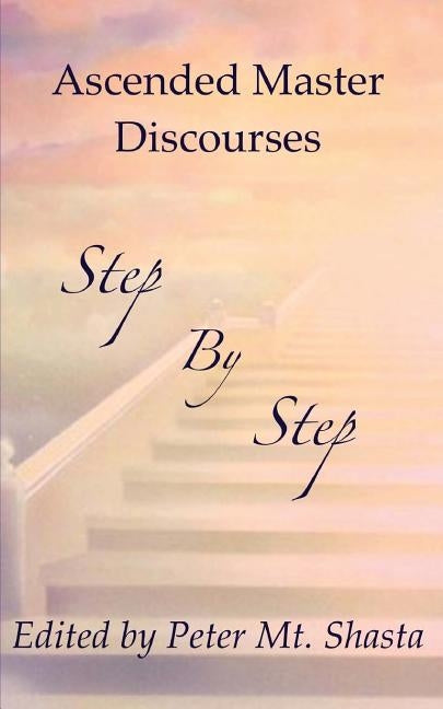 Step by Step: Ascended Master Discourses by Mt Shasta, Peter