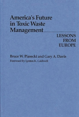 America's Future in Toxic Waste Management: Lessons from Europe by Davis, Gary A.