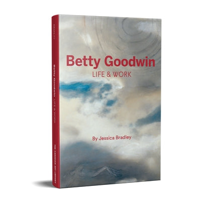 Betty Goodwin: Life & Work by Bradley, Jessica