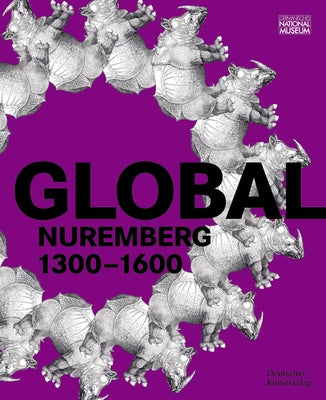 Global Nuremberg: 1300-1600 by Germanisches Nationalmuseum
