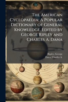 The American Cyclopaedia: A Popular Dictionary of General Knowledge. Edited by George Ripley and Charles A. Dana: 16 by Ripley, George