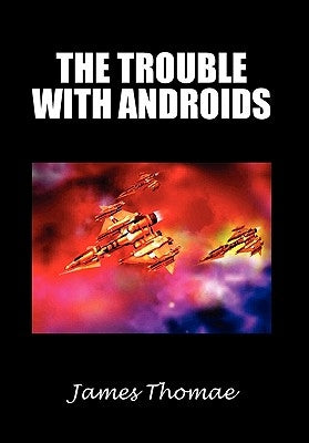The Trouble with Androids by Thomae, James