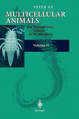 Multicellular Animals: Volume II: The Phylogenetic System of the Metazoa by Ax, Peter