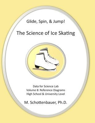 Glide, Spin, & Jump: The Science of Ice Skating: Volume 8: Data and Graphs for Science Lab: Reference Diagrams by Schottenbauer, M.