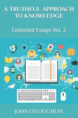 A Truthful Approach to Knowledge: Collected Essays Vol. 2 by O'Loughlin, John
