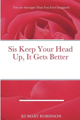 Sis Keep Your Head Up, It Gets Better by Robinson, Mary