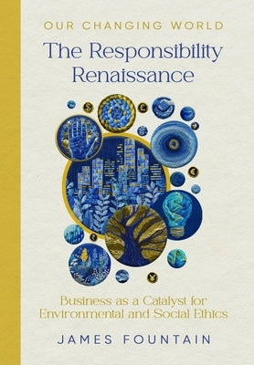 The Responsibility Renaissance: Business as a Catalyst for Environmental and Social Ethics by Fountain, James W.