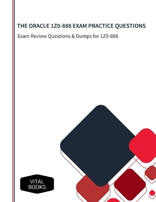 The Oracle 1z0-888 Exam Practice Questions: Exam Review Questions & Dumps for 1Z0-888 by Books, Vital