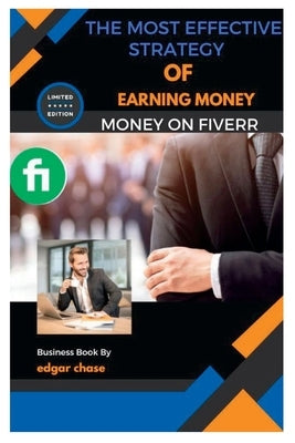 The Most Effective Strategy for Earning Money on Fiverr by Chase, Edgar