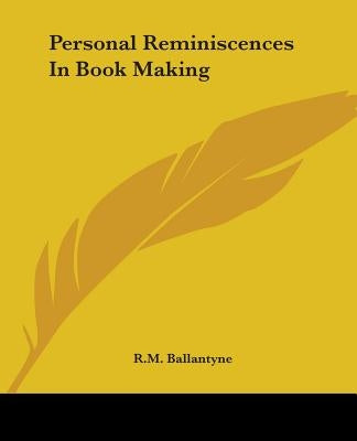 Personal Reminiscences In Book Making by Ballantyne, Robert Michael