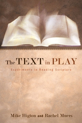 The Text in Play: Experiments in Reading Scripture by Higton, Mike