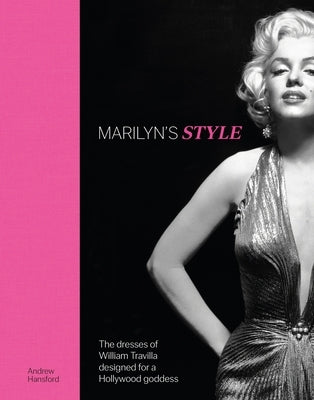 Marilyn's Style: The Dresses of William Travilla Designed for a Hollywood Goddess by Hansford, Karen Homer and Andrew