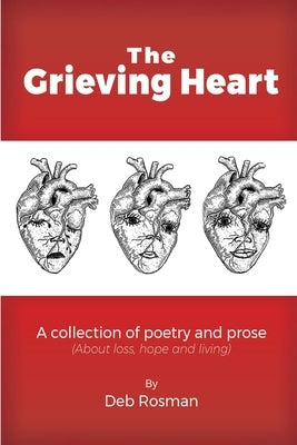 The Grieving Heart: A collection of poetry and prose by Rosman, Deb