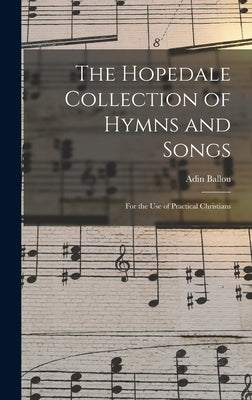 The Hopedale Collection of Hymns and Songs: For the Use of Practical Christians by Ballou, Adin